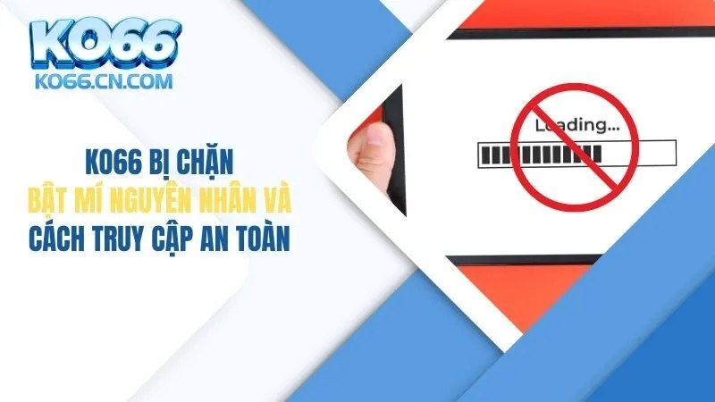 KO66 Bị Chặn: Bật Mí Nguyên Nhân Và Cách Truy Cập An Toàn