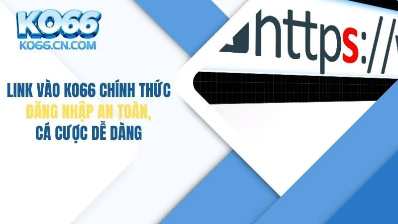 Link Vào KO66 Chính Thức: Đăng Nhập An Toàn, Cá Cược Dễ Dàng