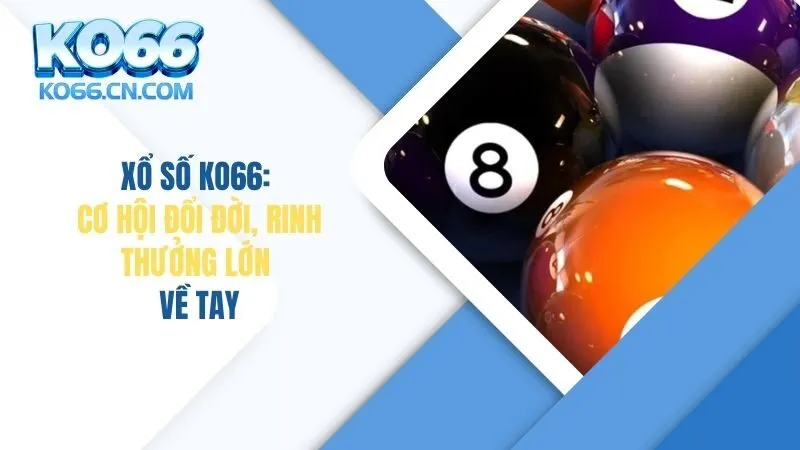 Xổ Số KO66: Cơ Hội Đổi Đời, Rinh Thưởng Lớn Về Tay